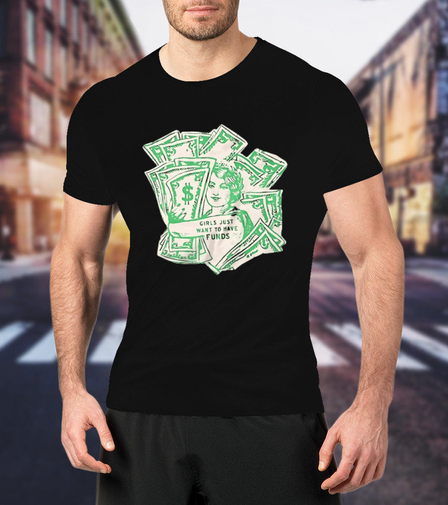Girls Just Want To Have Funds Money Dollar Bills T-Shirt