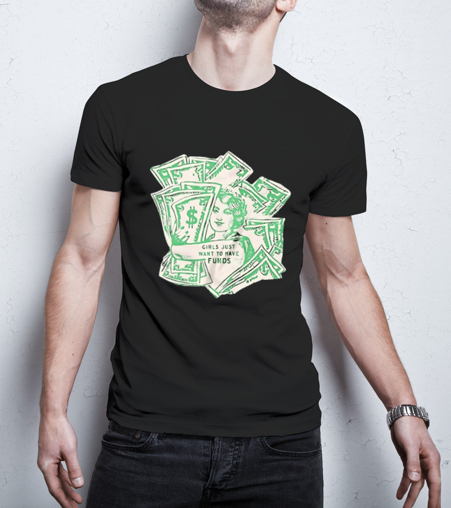 Girls Just Want To Have Funds Money Dollar Bills T-Shirt