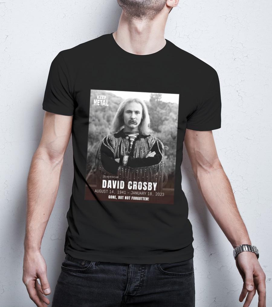 Keep The Metal In Memoriam David Crosby August 14 1941 January 18 2023 Gone But Not Forgotten T-Shirt