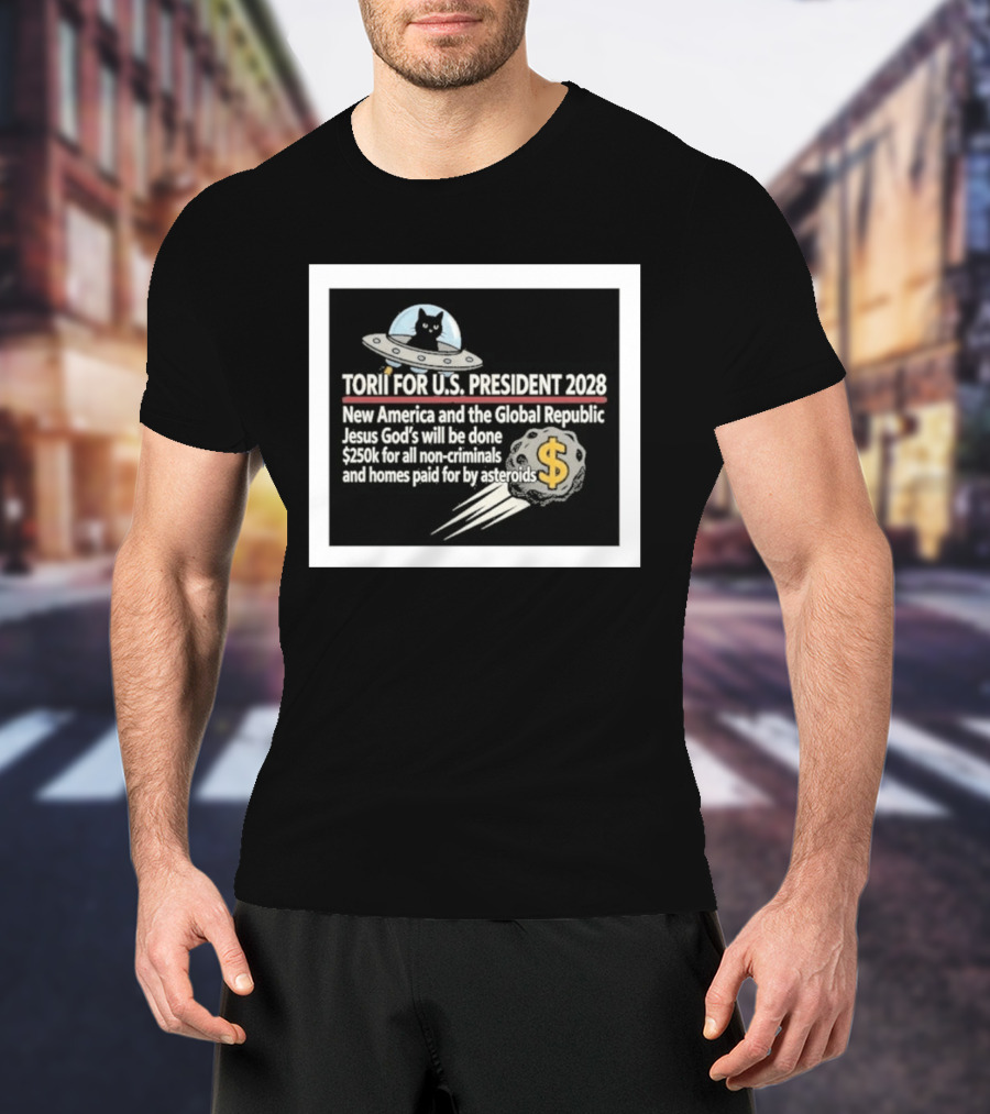 Torii For U.S. President 2028 New America Global Republic Jesus God's Will $250k Non Criminals Homes Asteroids T-Shirt