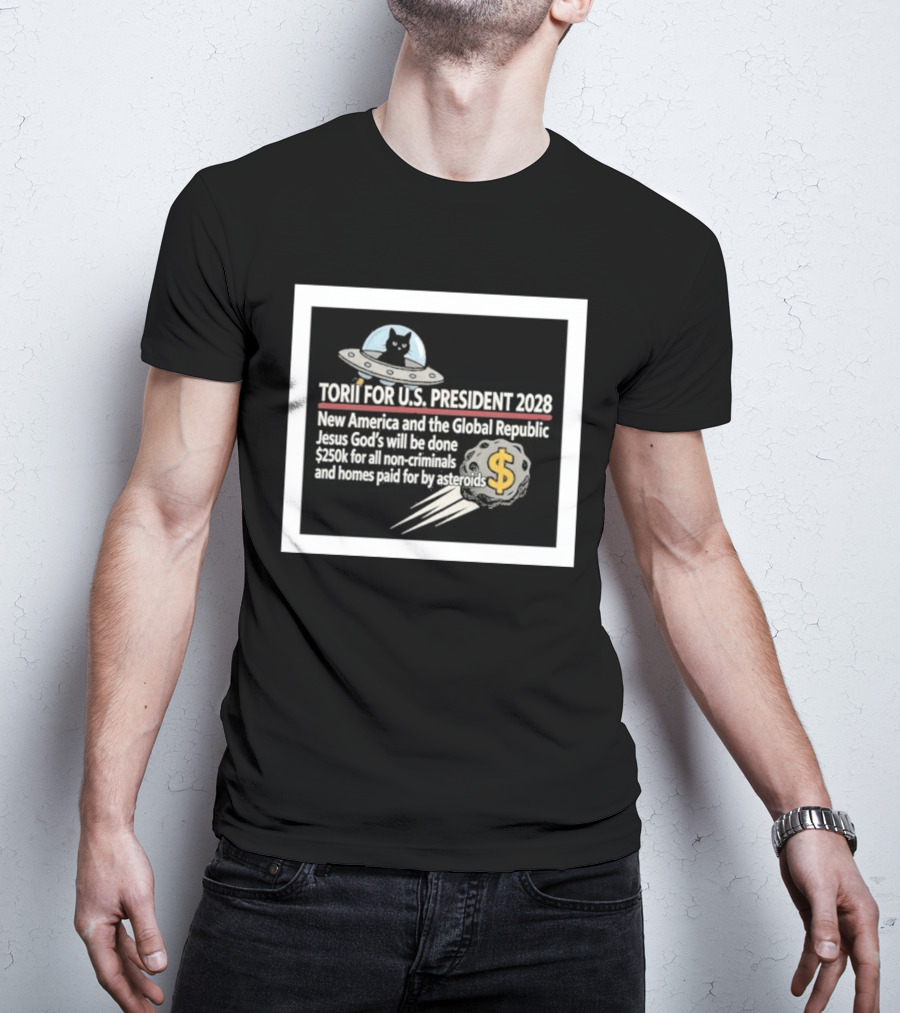 Torii For U.S. President 2028 New America Global Republic Jesus God's Will $250k Non Criminals Homes Asteroids T-Shirt