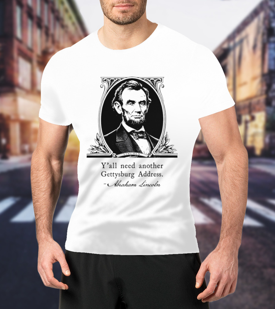 Abraham Lincoln Y'all Need Another Gettysburg Address T-Shirt