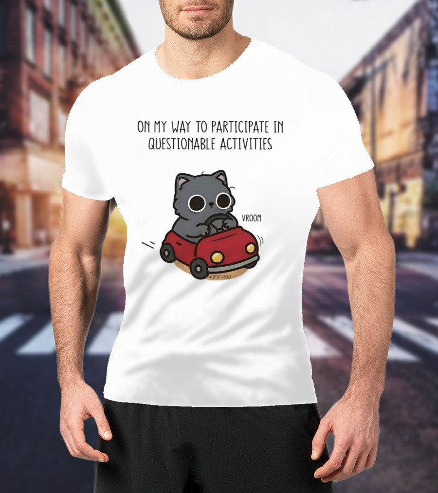 On My Way To Participate In Questionable Activities Cat Driving Vroom T-Shirt