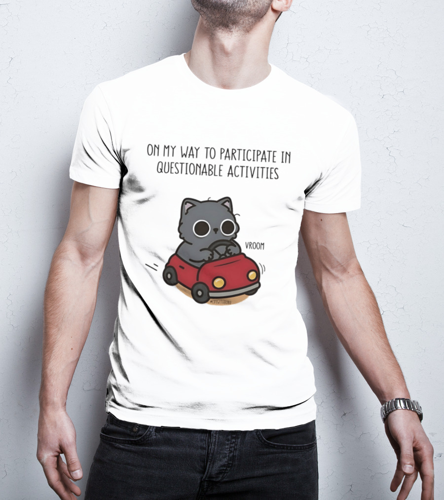 On My Way To Participate In Questionable Activities Cat Driving Vroom T-Shirt
