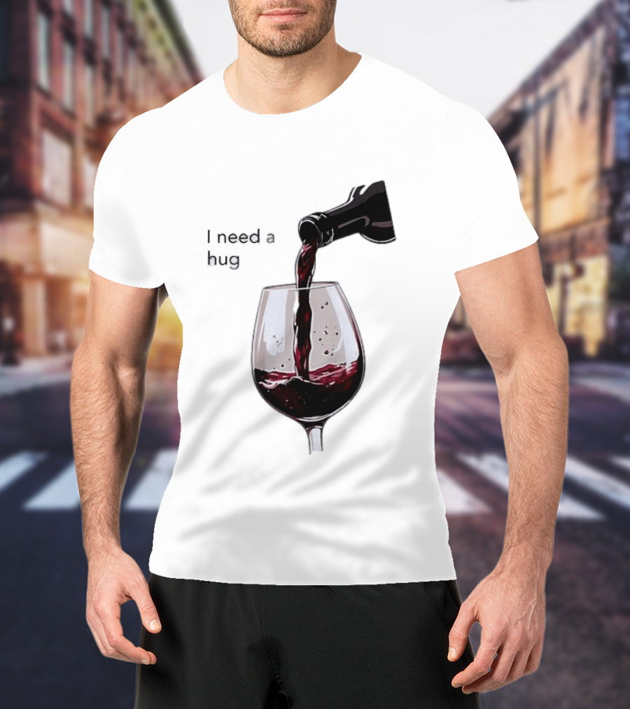 I Need A Hug Wine Pouring Glass T-Shirt