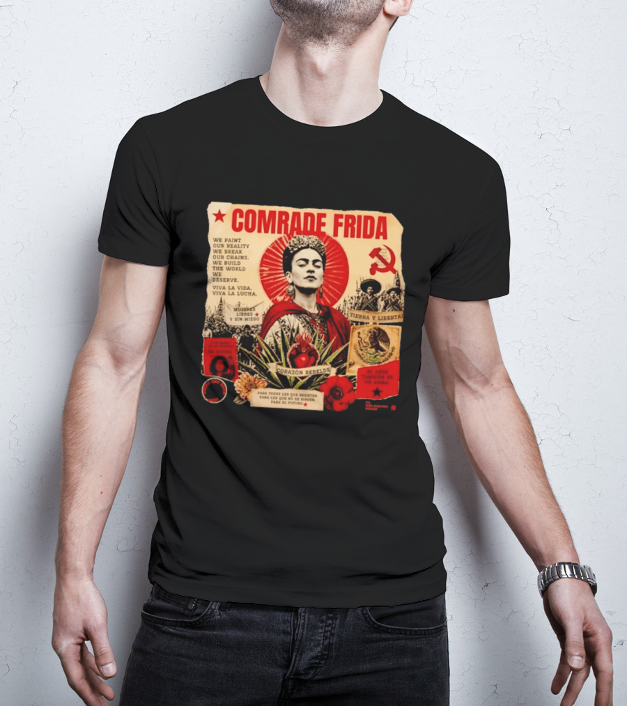 Comrade Frida Kahlo Corazón Rebelde We Paint Our Reality Mueres Libres Tierra Y Libertad T-Shirt