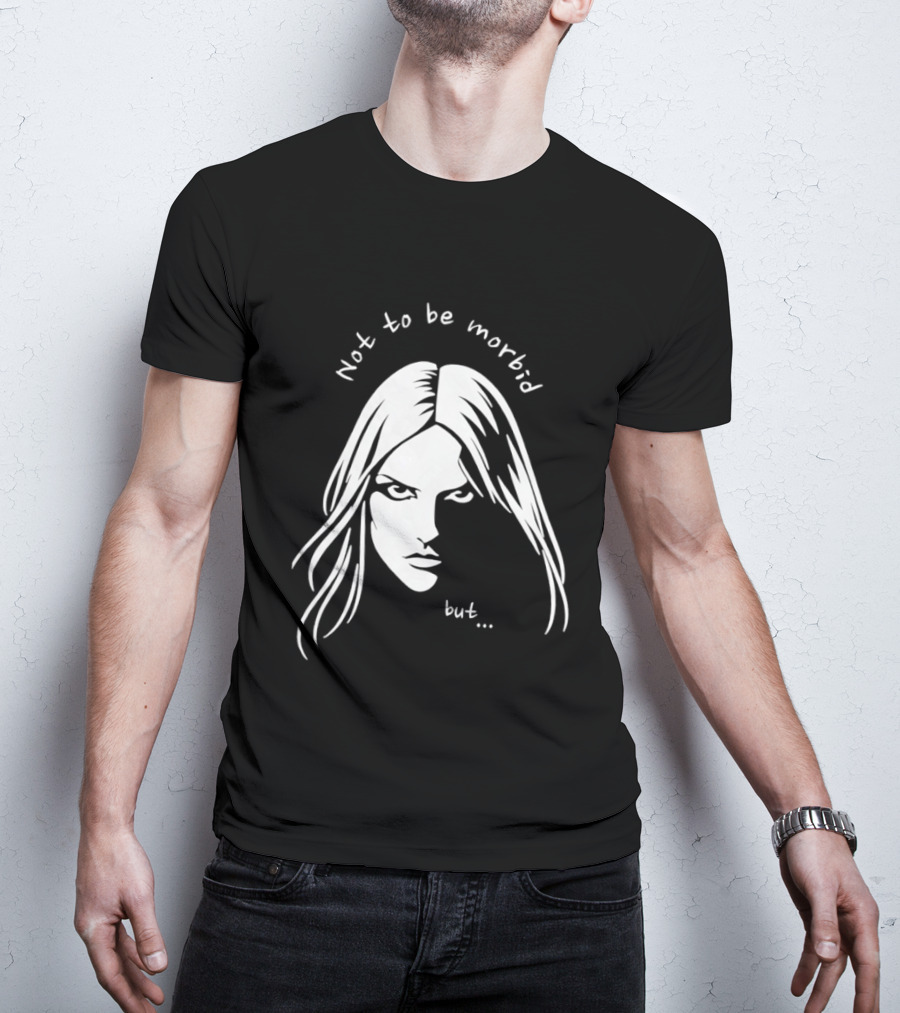 Not To Be Morbid But Gothic Moody Sarcastic Face T-Shirt