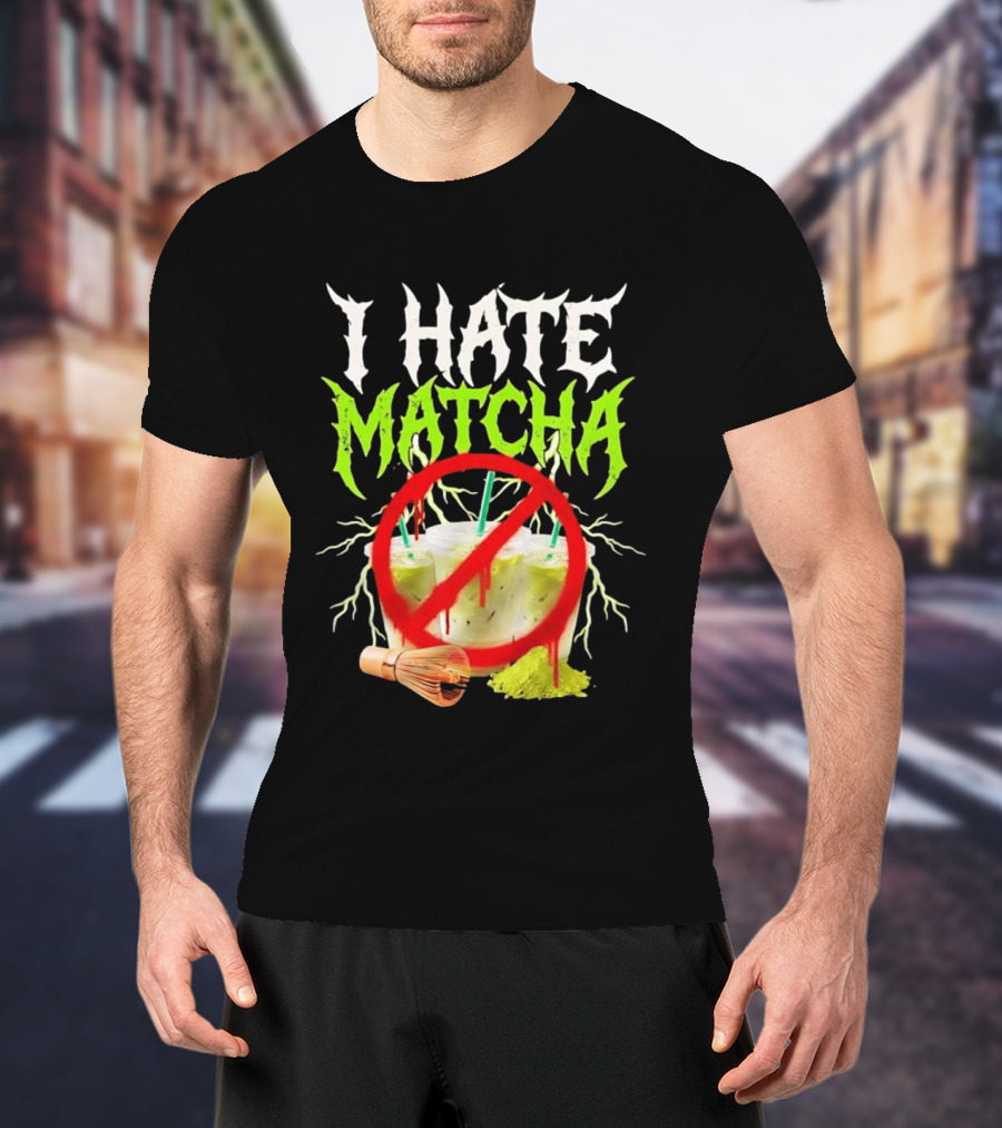 I Hate Matcha Metal Green Tea With Frappuccino Drink No T-Shirt