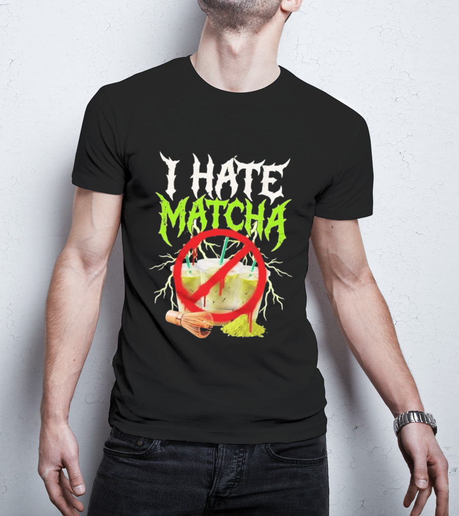 I Hate Matcha Metal Green Tea With Frappuccino Drink No T-Shirt