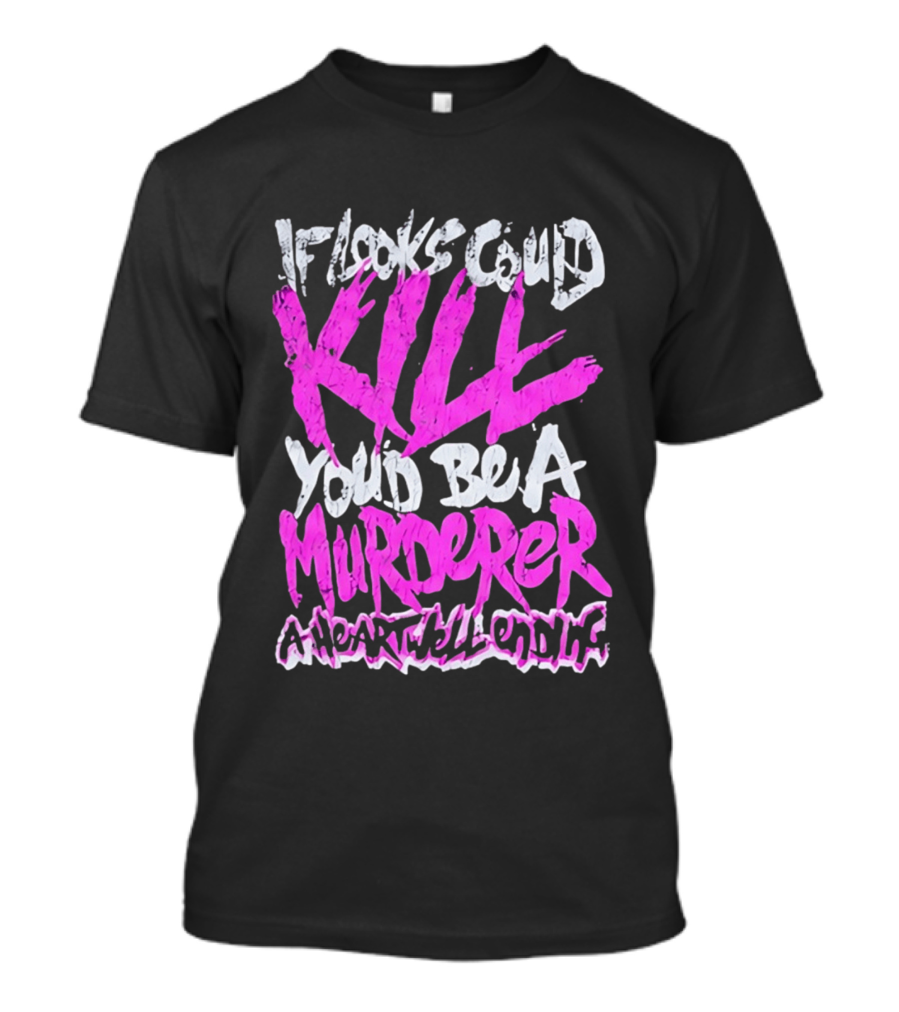 If Looks Could Kill You'd Be A Murderer A Heartwell Ending T-Shirt