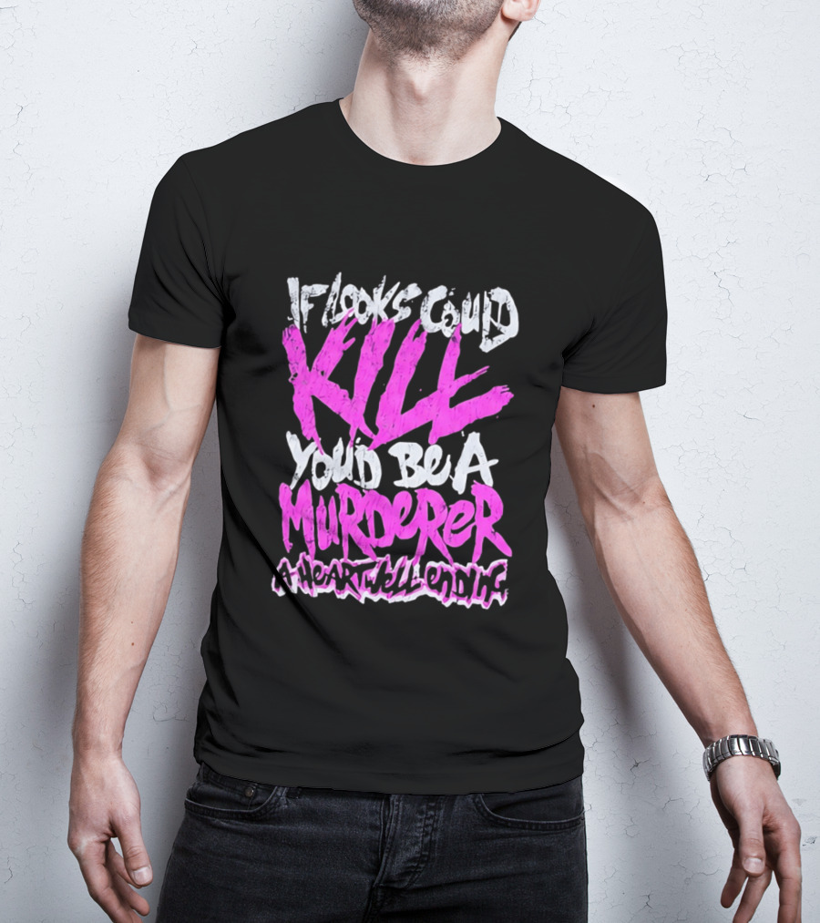 If Looks Could Kill You'd Be A Murderer A Heartwell Ending T-Shirt