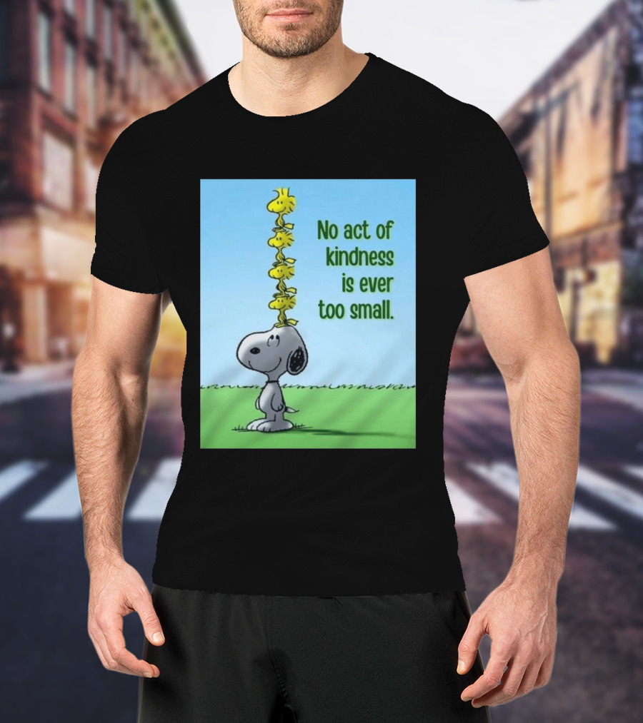 Snoopy Woodstock No Act Of Kindness Is Ever Too Small Peanuts T-Shirt