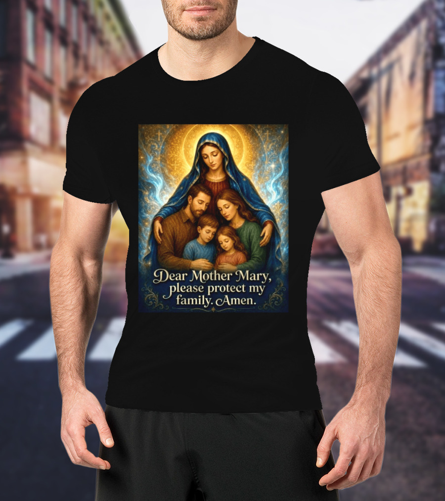 Dear Mother Mary Please Protect My Family Amen Sacred Family Blessing With Holy Halo And Crosses T-Shirt