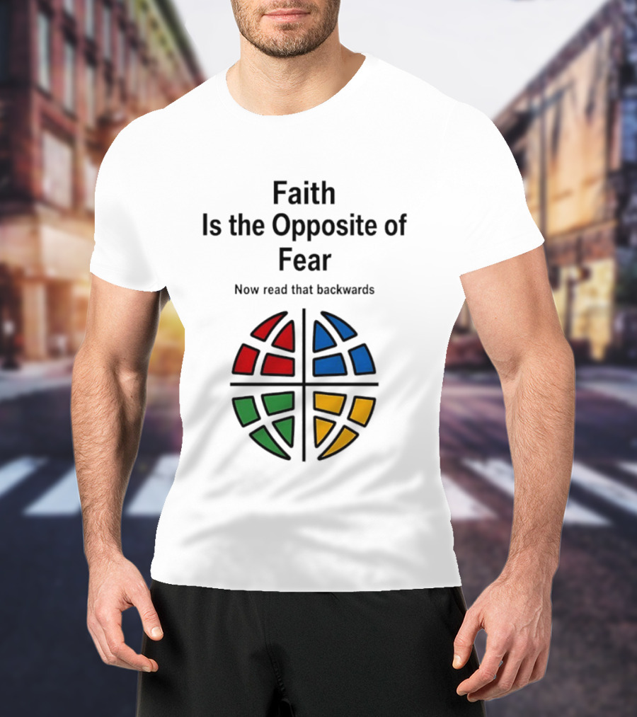 Faith Is The Opposite Of Fear Now Read That Backwards Colorful T-Shirt