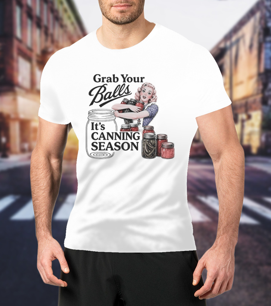 Grab Your Balls It's Canning Season Pickling Retro Humor T-Shirt