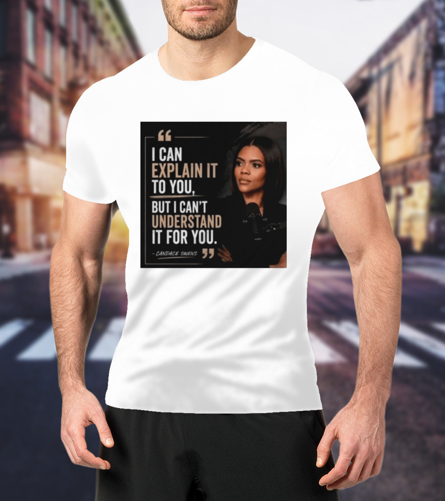 Candace Owens Quote I Can Explain It To You But I Can't Understand It For You T-Shirt