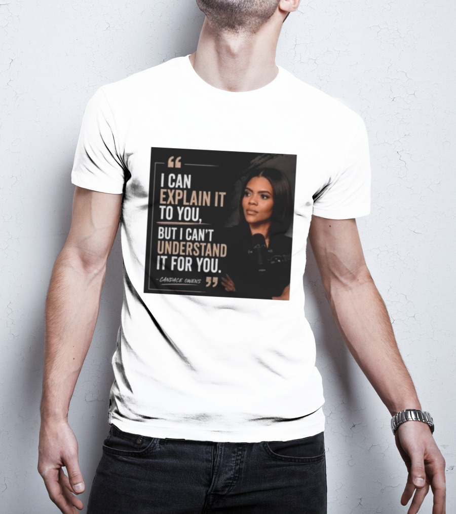 Candace Owens Quote I Can Explain It To You But I Can't Understand It For You T-Shirt
