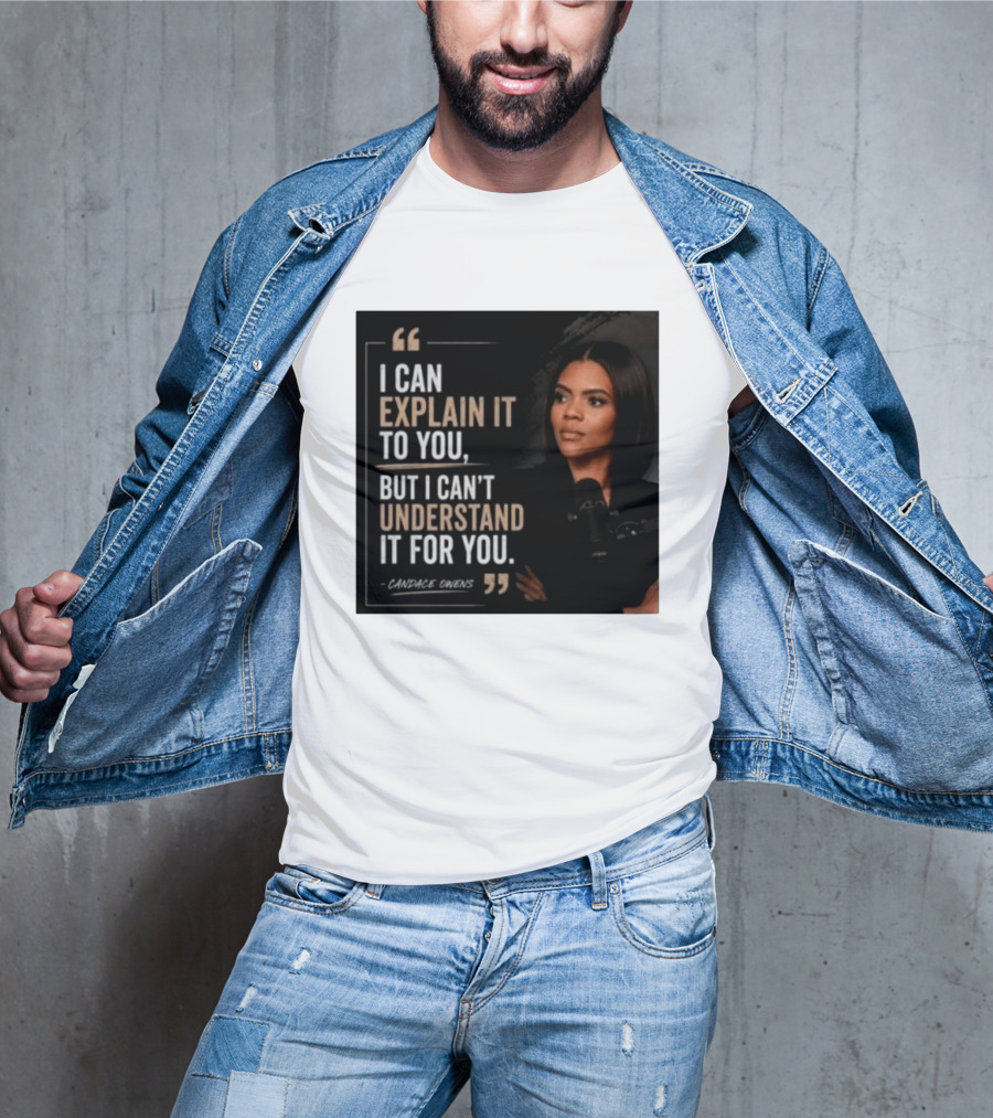 Candace Owens Quote I Can Explain It To You But I Can't Understand It For You T-Shirt