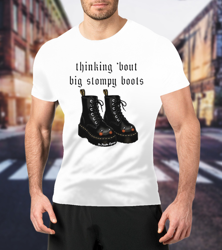 Thinking 'bout Big Stompy Boots Dr Poutin Express Cute Black Boots T-Shirt