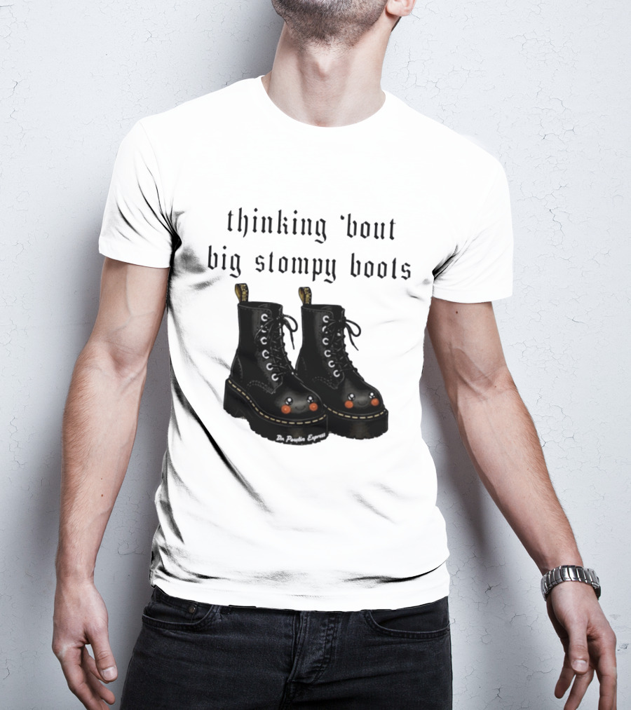Thinking 'bout Big Stompy Boots Dr Poutin Express Cute Black Boots T-Shirt