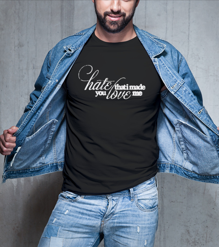 Hate That I Made You Love Me Romantic T-Shirt
