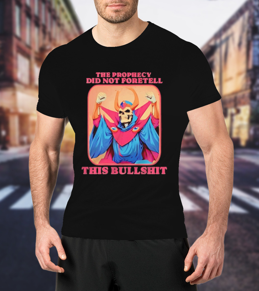 Skeletor The Prophecy Did Not Foretell This Bullshit Iconic Throwback Skeletor Expression T-Shirt
