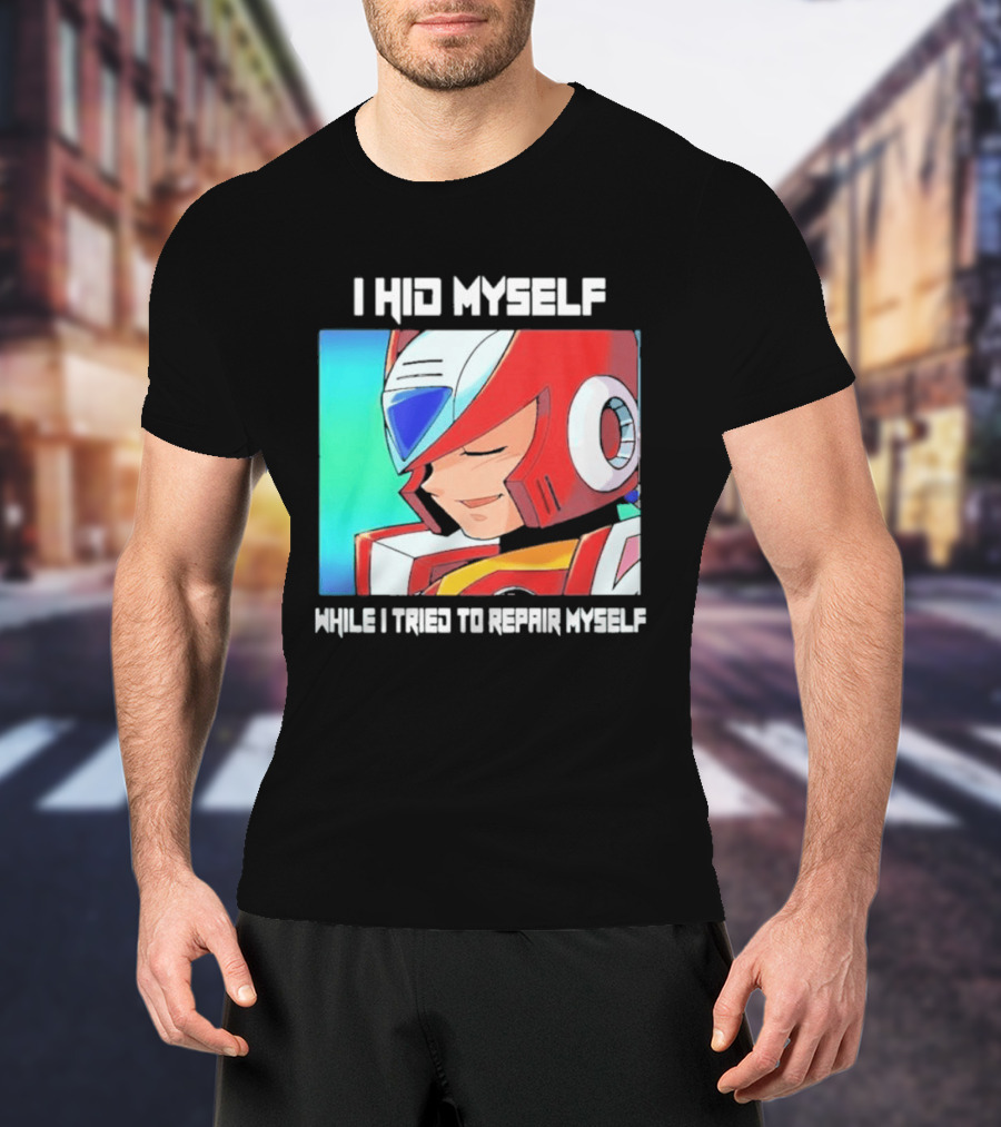 I Hid Myself While I Tried To Repair Myself Megaman X6 Zero T-Shirt