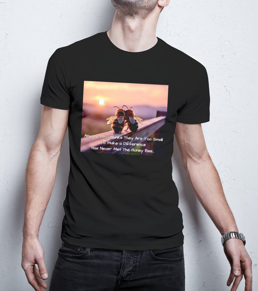 Anyone Who Thinks They Are Too Small To Make A Difference Has Never Met The Honey Bee Sunset T-Shirt