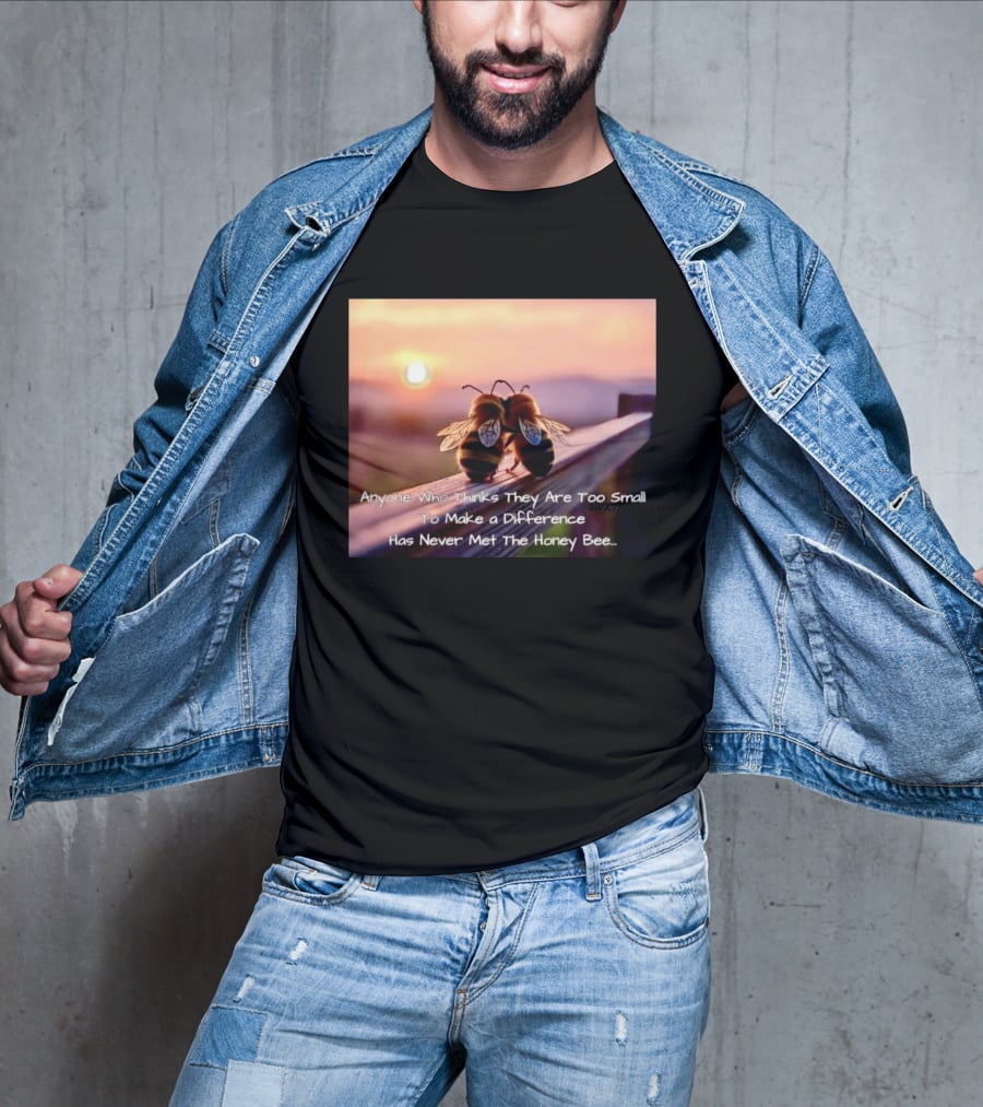 Anyone Who Thinks They Are Too Small To Make A Difference Has Never Met The Honey Bee Sunset T-Shirt