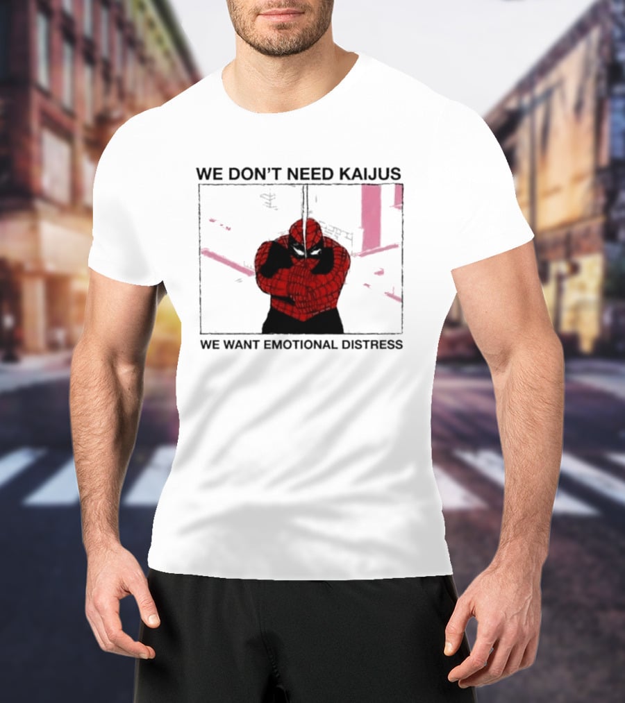 We Don't Need Kaijus We Want Emotional Distress Spiderman T-Shirt