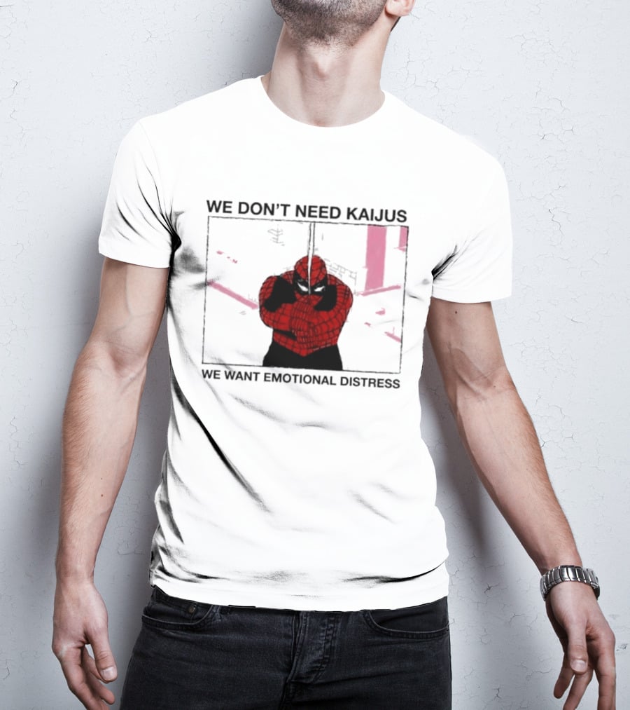 We Don't Need Kaijus We Want Emotional Distress Spiderman T-Shirt