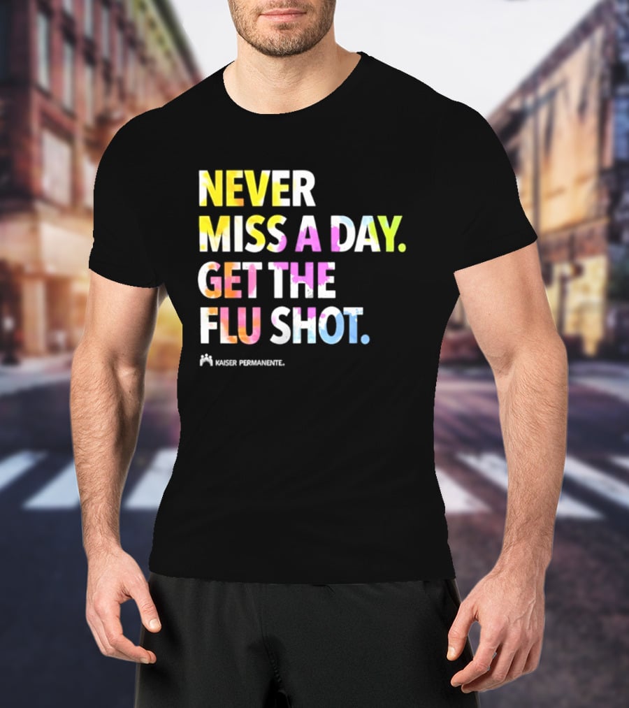 Never Miss A Day Get The Flu Shot Kaiser Permanente Flu Vaccination Reminder T-Shirt