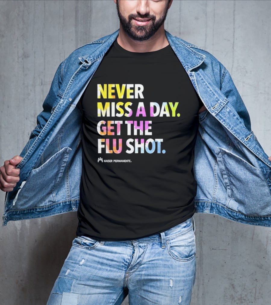Never Miss A Day Get The Flu Shot Kaiser Permanente Flu Vaccination Reminder T-Shirt
