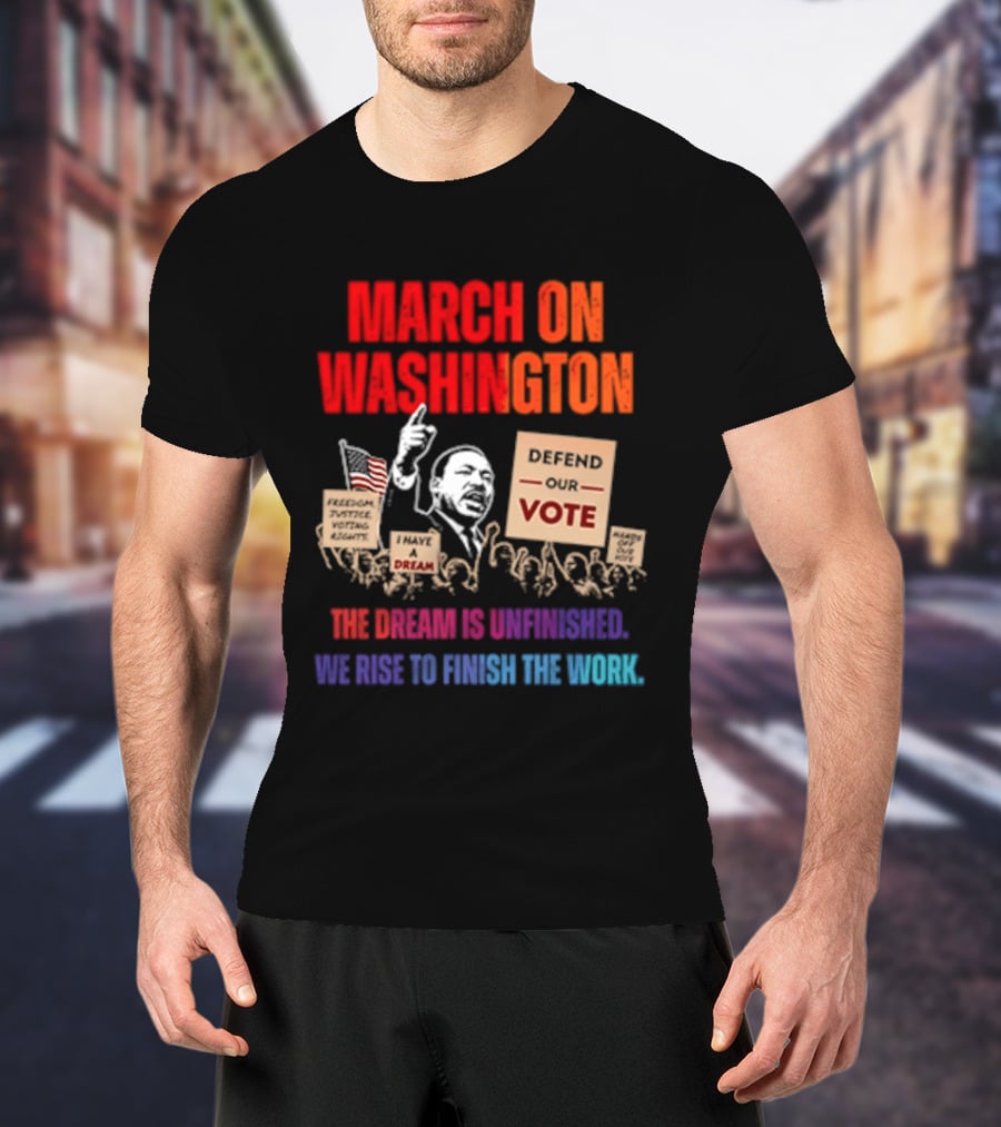 March On Washington 2026 The Dream Is Unfinished Defend The Vote We Rise To Finish The Work T-Shirt
