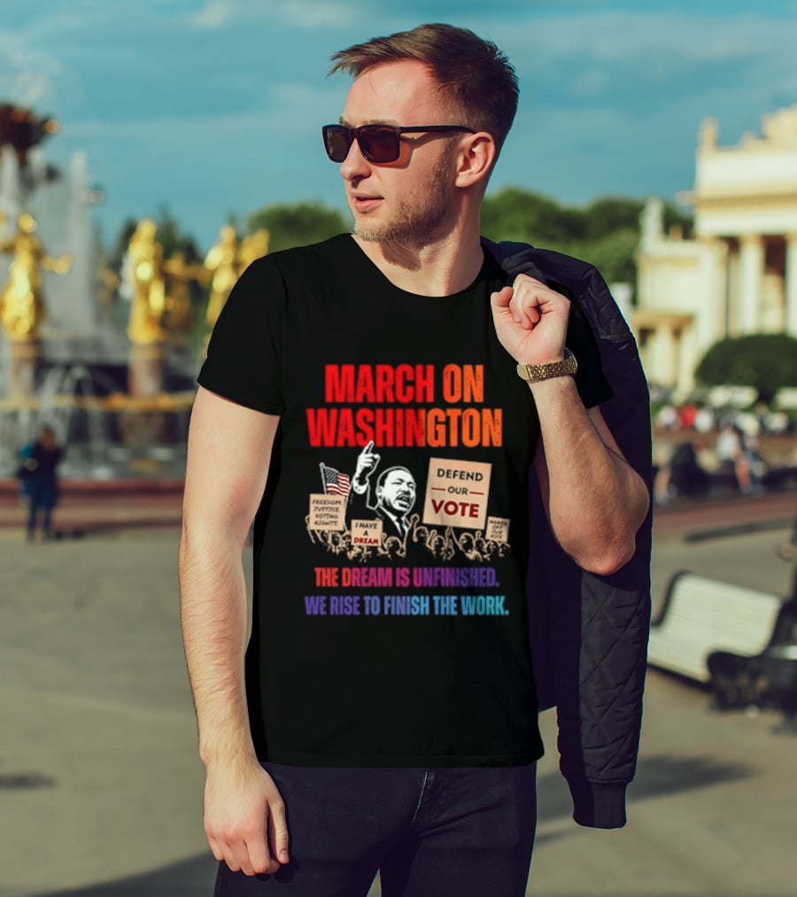 March On Washington 2026 The Dream Is Unfinished Defend The Vote We Rise To Finish The Work T-Shirt