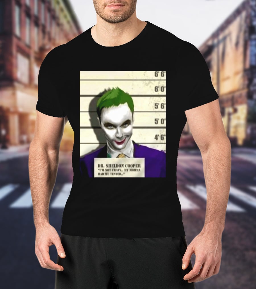 Dr Sheldon Cooper Joker I'm Not Crazy My Momma Had Me Tested Shot T-Shirt