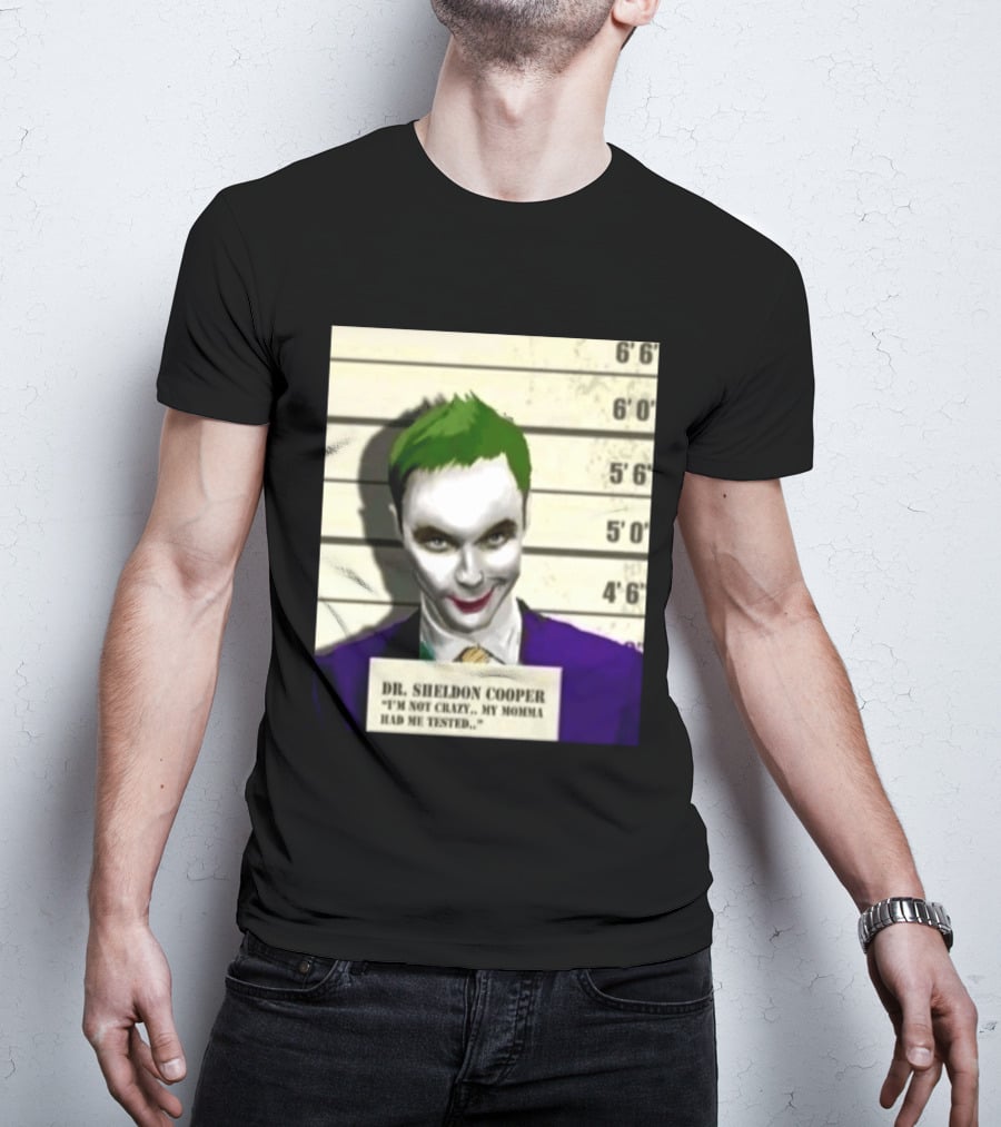 Dr Sheldon Cooper Joker I'm Not Crazy My Momma Had Me Tested Shot T-Shirt