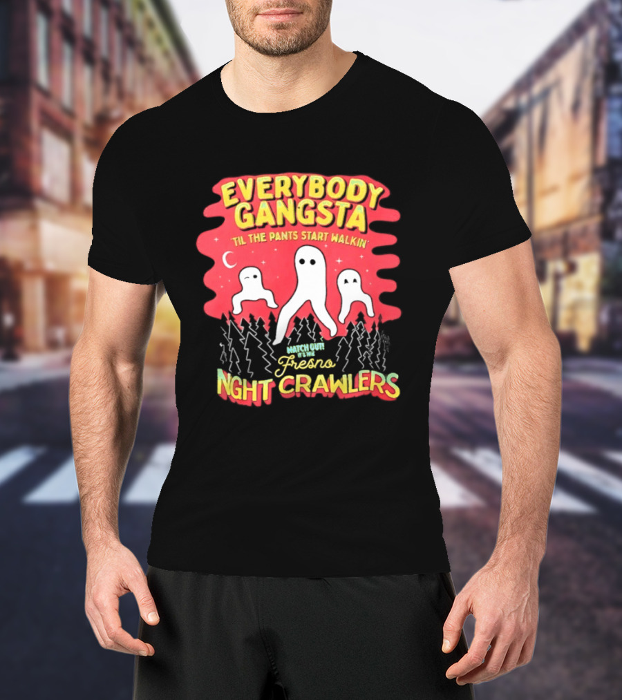 Everybody Gangsta ’til The Pants Start Walkin’ Fresno Night Crawlers T-Shirt