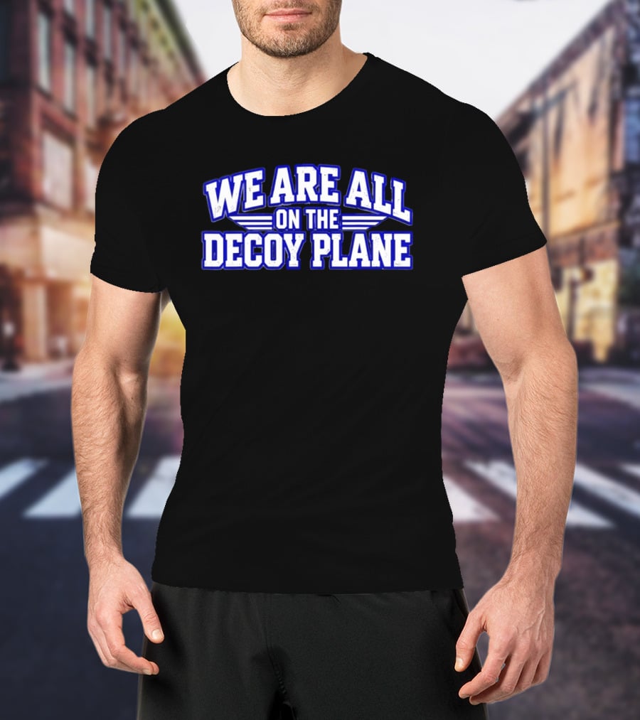 We Are All On The Decoy Plane T-Shirt