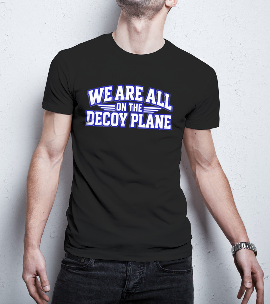 We Are All On The Decoy Plane T-Shirt