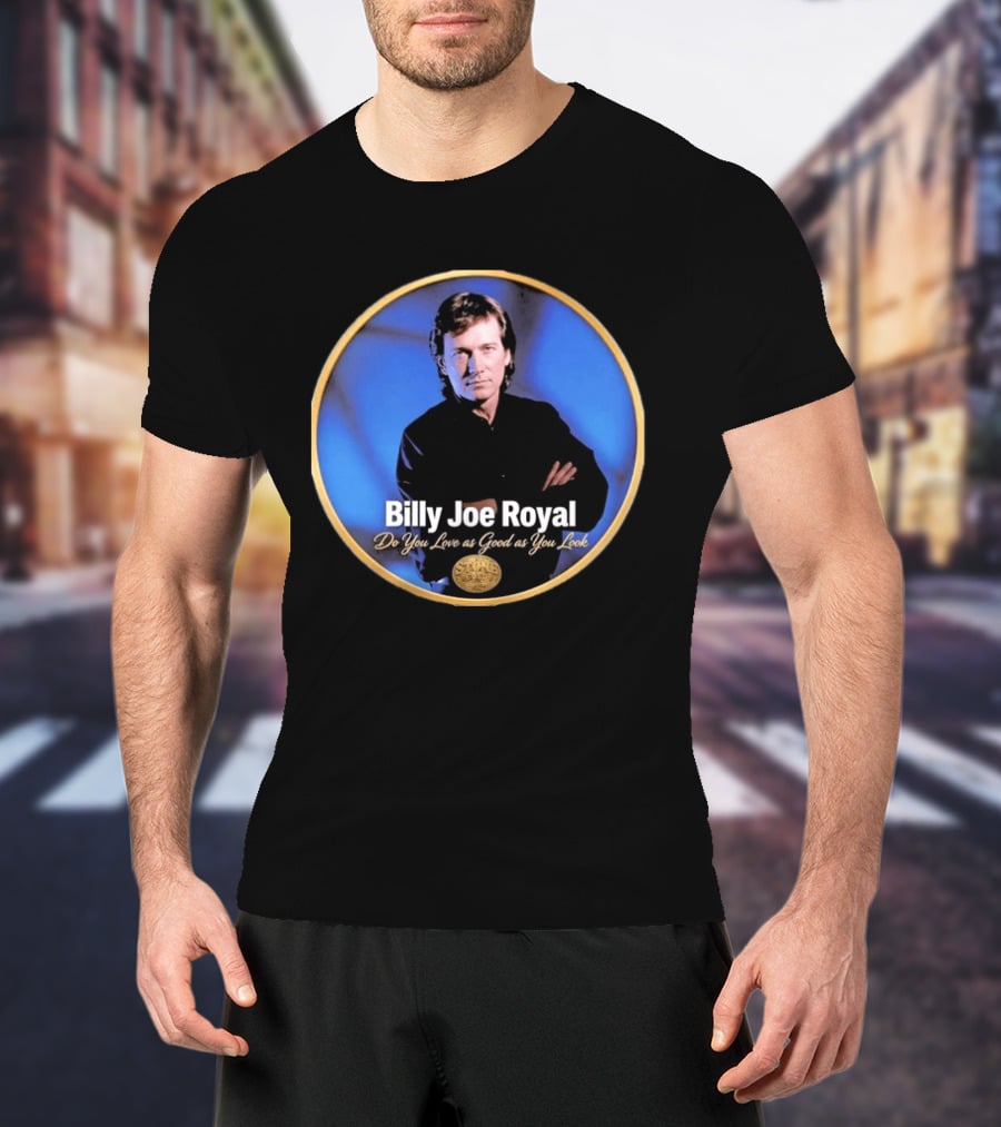 Billy Joe Royal Do You Love As Good As You Look Stone Cold Country T-Shirt