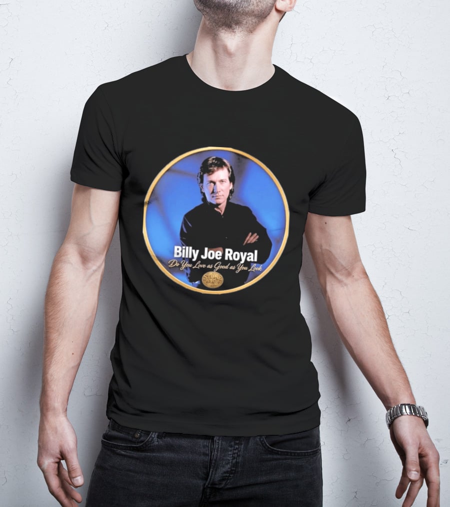 Billy Joe Royal Do You Love As Good As You Look Stone Cold Country T-Shirt