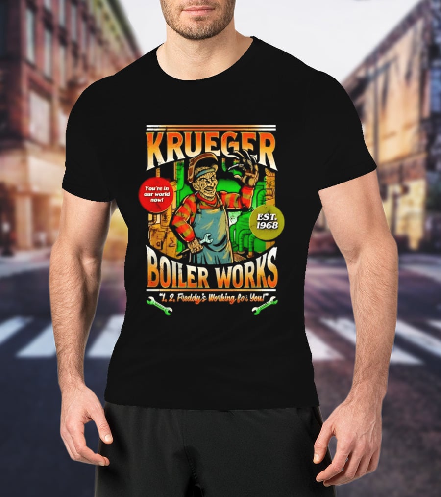 Krueger Boiler Works You're In Our World Now Est. 1968 Freddy's Working For You T-Shirt