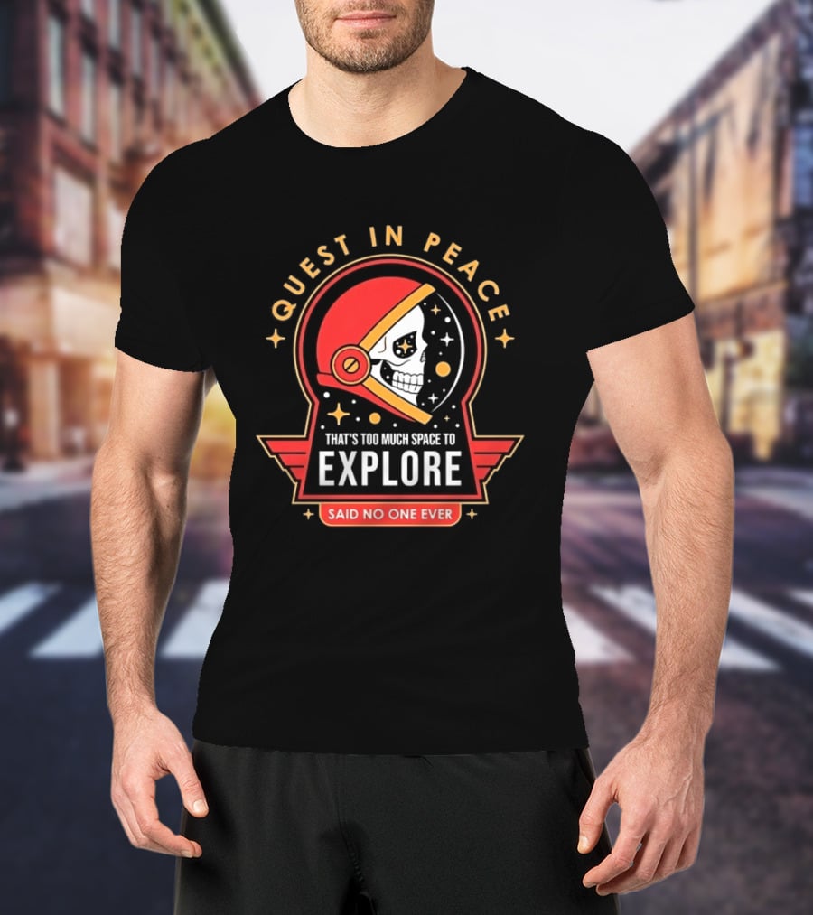 Quest In Peace Explore That's Too Much Space Said No One Ever T-Shirt