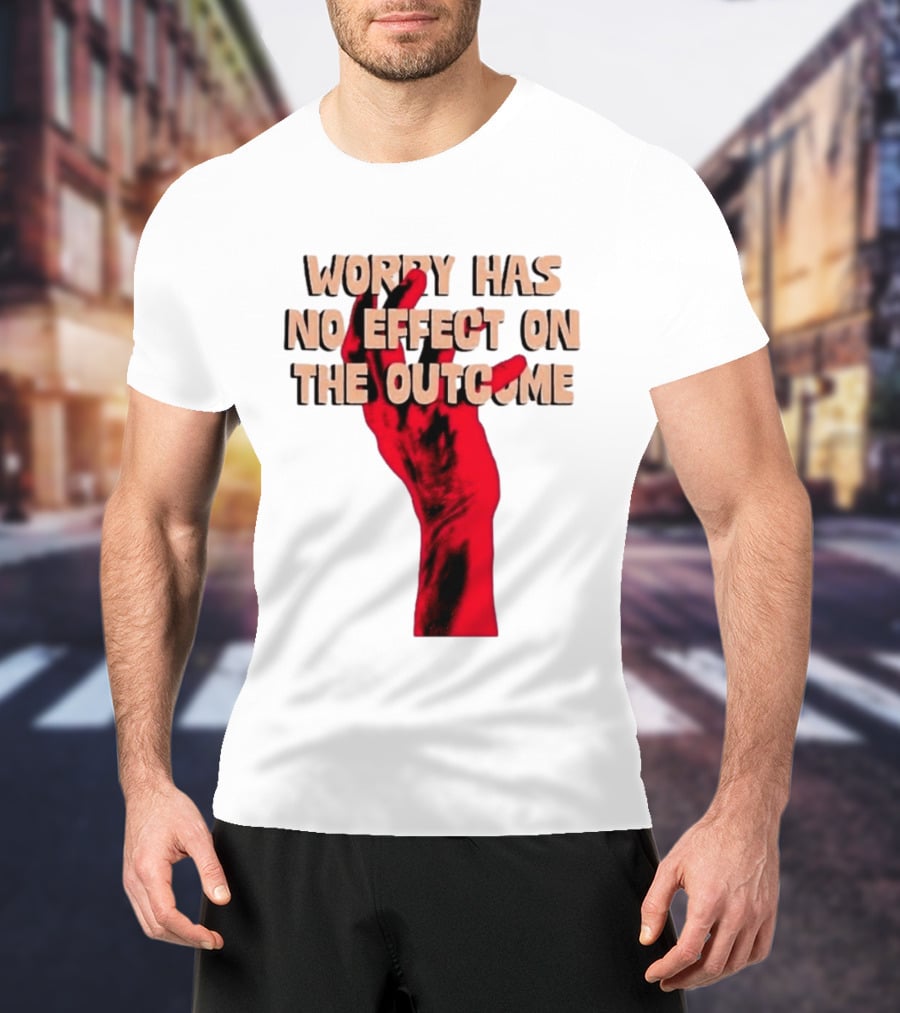 Worry Has No Effect On The Outcome Red Hand Motivation T-Shirt