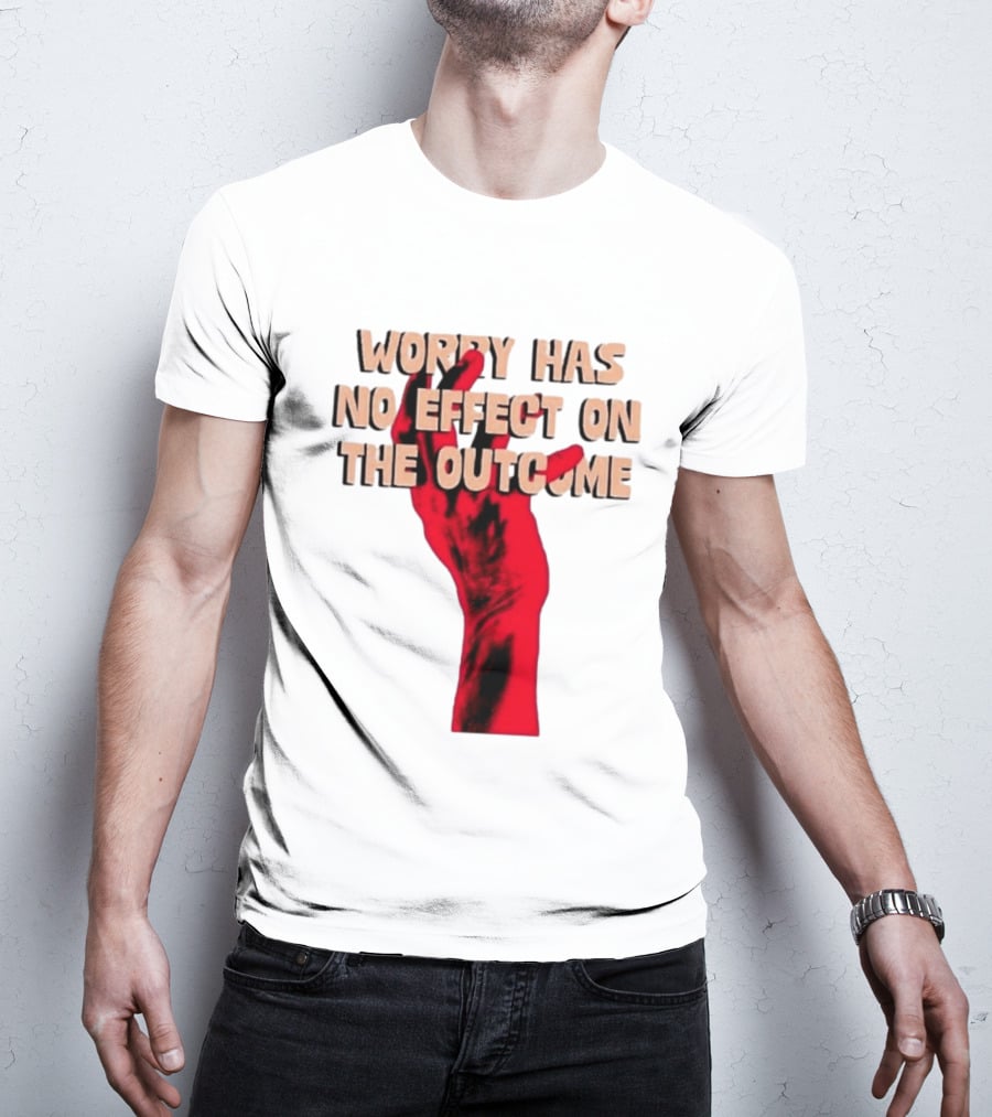 Worry Has No Effect On The Outcome Red Hand Motivation T-Shirt