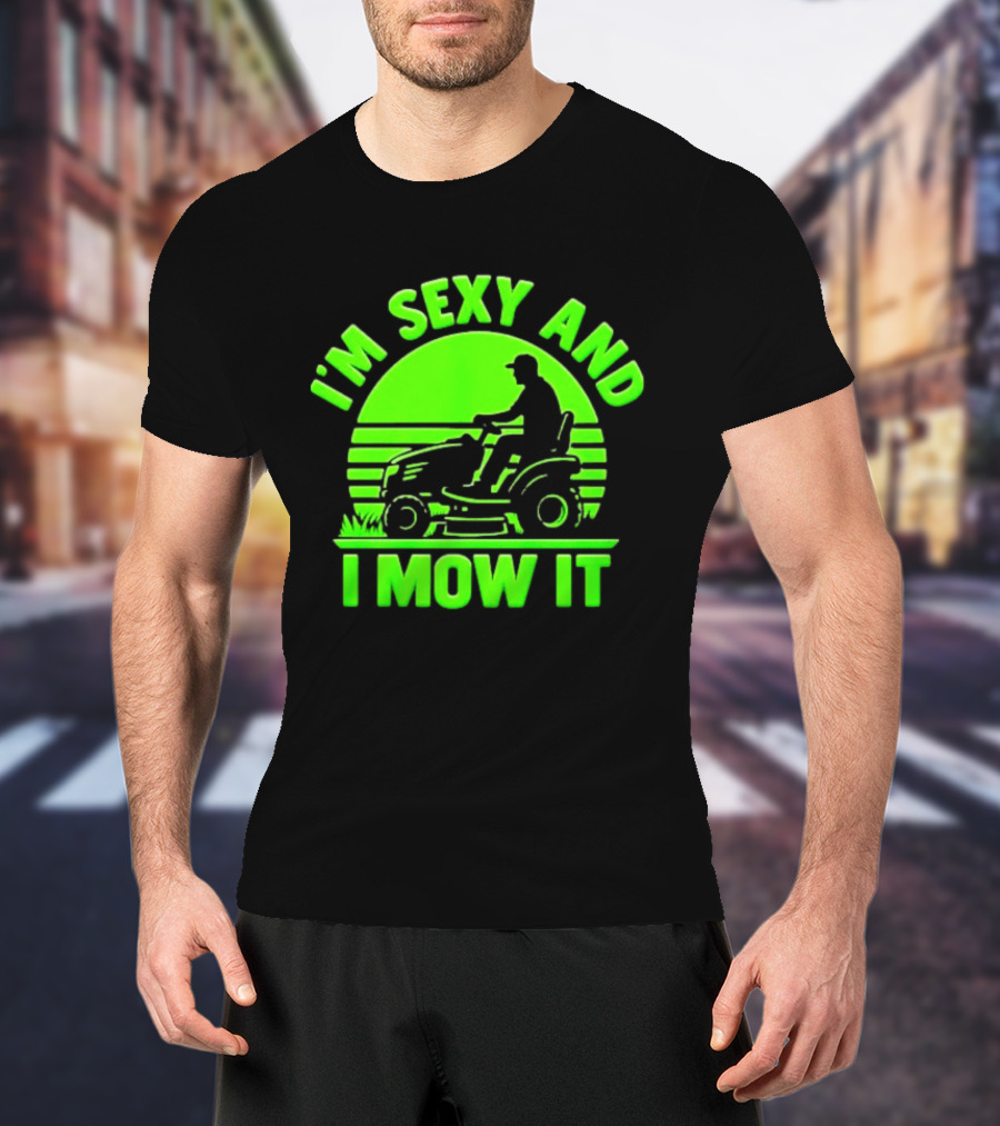 I'm Sexy And I Mow It Lawn Mower Gardening Humor T-Shirt