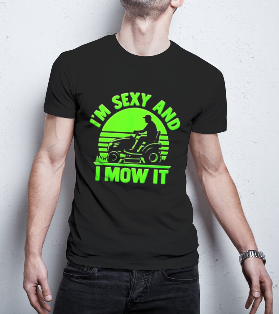 I'm Sexy And I Mow It Lawn Mower Gardening Humor T-Shirt