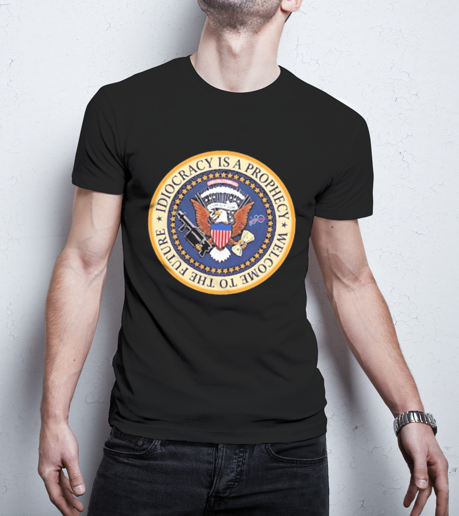 Idiocracy Is A Prophecy Welcome To The Future Camacho Presidential Seal T-Shirt