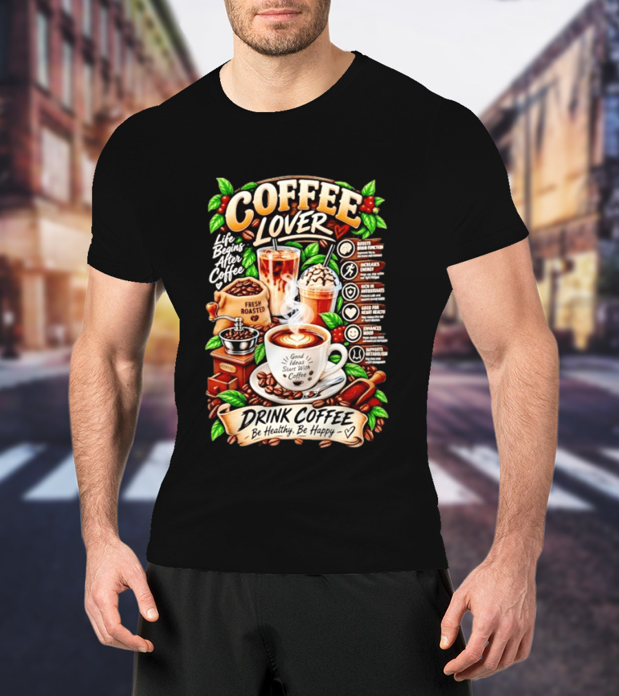 Coffee Lover Life Begins After Coffee Drink Coffee Be Healthy Be Happy Boosts Brain Function Increases Energy Levels Good Ideas Start With Coffee T-Shirt